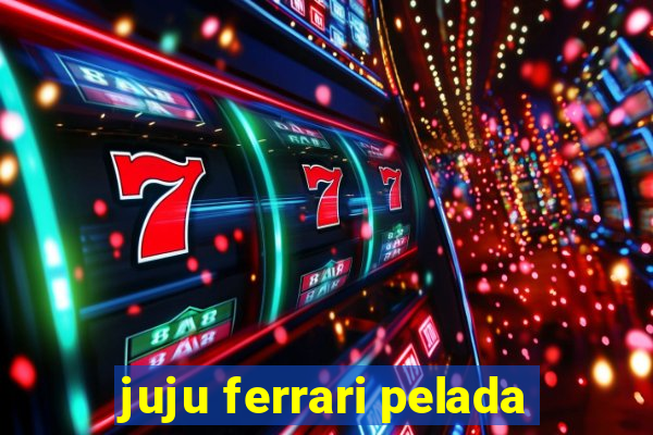 juju ferrari pelada